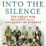 Into The Silence: The Great War, Mallory and the Conquest of Everest