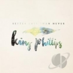 Better Late Than Never by King Phillips