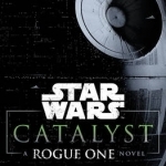 Star Wars: Catalyst: A Rogue One Novel