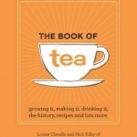 Book of Tea: Growing it, Making it, Drinking it, the History, Recipes and Lots More