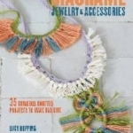 Macrame Jewelry and Accessories: 35 Striking Projects to Make and Give