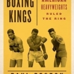 The Boxing Kings: When American Heavyweights Ruled the Ring