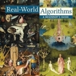 Real-World Algorithms: A Beginner&#039;s Guide