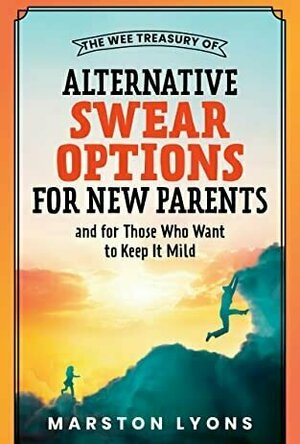The Wee Treasury of Alternative Swear Options for New Parents...and For Those Who Want to Keep it Mild