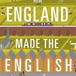 How England Made the English: From Why We Drive on the Left to Why We Don&#039;t Talk to Our Neighbours