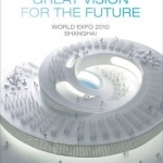 Great Vision For The Future: World Expo 2010 Shanghai