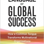 The Language of Global Success: How a Common Tongue Transforms Multinational Organizations