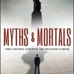 Myths and Mortals: Family Business Leadership and Succession Planning