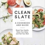 Clean Slate: A Cookbook and Guide: Reset Your Health, Boost Your Energy, and Feel Your Best