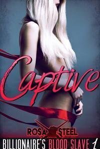 Captive (Billionaire&#039;s Blood Slave, #1)