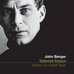 The Selected Essays of John Berger