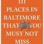 111 Places in Baltimore That You Must Not Miss