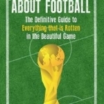 What I Hate About Football: The Definitive Guide to Everything That is Rotten in the Beautiful Game
