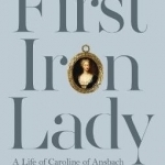 The First Iron Lady: A Life of Caroline of Ansbach