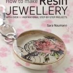 How to Make Resin Jewellery: With Over 50 Inspirational Step-by-Step Projects