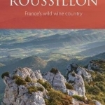The Roussillon: France&#039;s Wild Wine Country