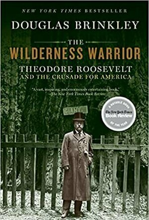 The Wilderness Warrior: Theodore Roosevelt and The Crusade for America