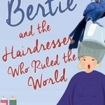 Bertie and the Hairdresser Who Ruled the World