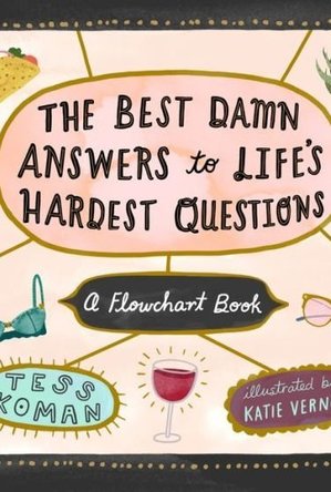 The Best Damn Answers to Life&#039;s Hardest Questions: A Flowchart Book