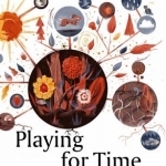 Playing for Time: Making Art as If the World Mattered