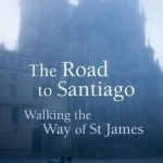 The Road to Santiago: Walking the Way of St James