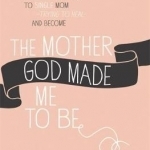 The Mother God Made Me to be