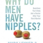 Why Do Men Have Nipples?: Things You&#039;d Only Ask a Doctor After Your Third Gin &#039;n&#039; Tonic