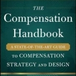 The Compensation Handbook: A State-of-the-Art Guide to Compensation Strategy and Design