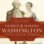 George and Martha Washington: A Revolutionary Marriage