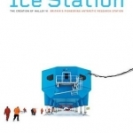 Ice Station: The Creation of Halley VI; Britain&#039;s Pioneering Antarctic Research Station
