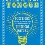 On the Tip of My Tongue: Questions, Facts, Curiosities and Games of a Quizzical Nature