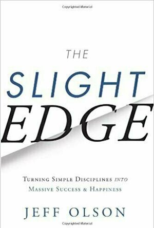 Slight Edge: Turning Simple Disciplines into Massive Success &amp; Happiness