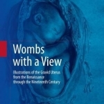 Wombs with a View: Illustrations of the Gravid Uterus from the Renaissance Through the Nineteenth Century: 2016