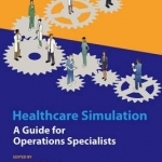 Healthcare Simulation: A Guide for Operations Specialists