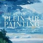 Art of Plein Air Painting: An Essential Guide to Materials, Concepts, and Techniques for Painting Outdoors
