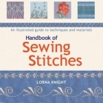 Handbook of Sewing Stitches: An Illustrated Guide to Techniques and Materials