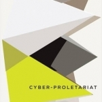 Cyber-Proletariat: Global Labour in the Digital Vortex