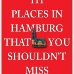 111 Places in Hamburg That You Shouldn&#039;t Miss