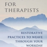 Simple Self-Care for Therapists: Restorative Practices to Weave Through Your Workday