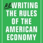 Rewriting the Rules of the American Economy: An Agenda for Growth and Shared Prosperity