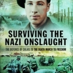 Surviving the Nazi Onslaught: The Defence of Calais to the Death March for Freedom