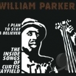 I Plan to Stay a Believer: The Inside Songs of Curtis Mayfield by William Parker