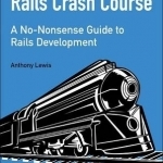 Rails Crash Course: A No-Nonsense Guide to Rails Development