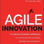 Agile Innovation: The Revolutionary Approach to Accelerate Success, Inspire Engagement, and Ignite Creativity