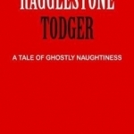 The Ragglestone Todger: A Tale of Ghostly Naughtiness