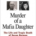 Murder of A Mafia Daughter: The Life and Tragic Death of Susan Berman
