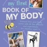 My First Book of My Body: Discover How Your Body Works with 35 Fun Projects and Experiments for Children Aged 7-Plus