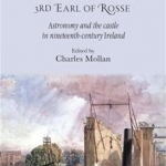 William Parsons, 3rd Earl of Rosse: Astronomy and the Castle in Nineteenth-Century Ireland