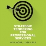 Strategic Tendering for Professional Services: Win More,Lose Less