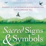 Sacred Signs and Symbols: Awaken to the Messages and Synchronicities That Surround You